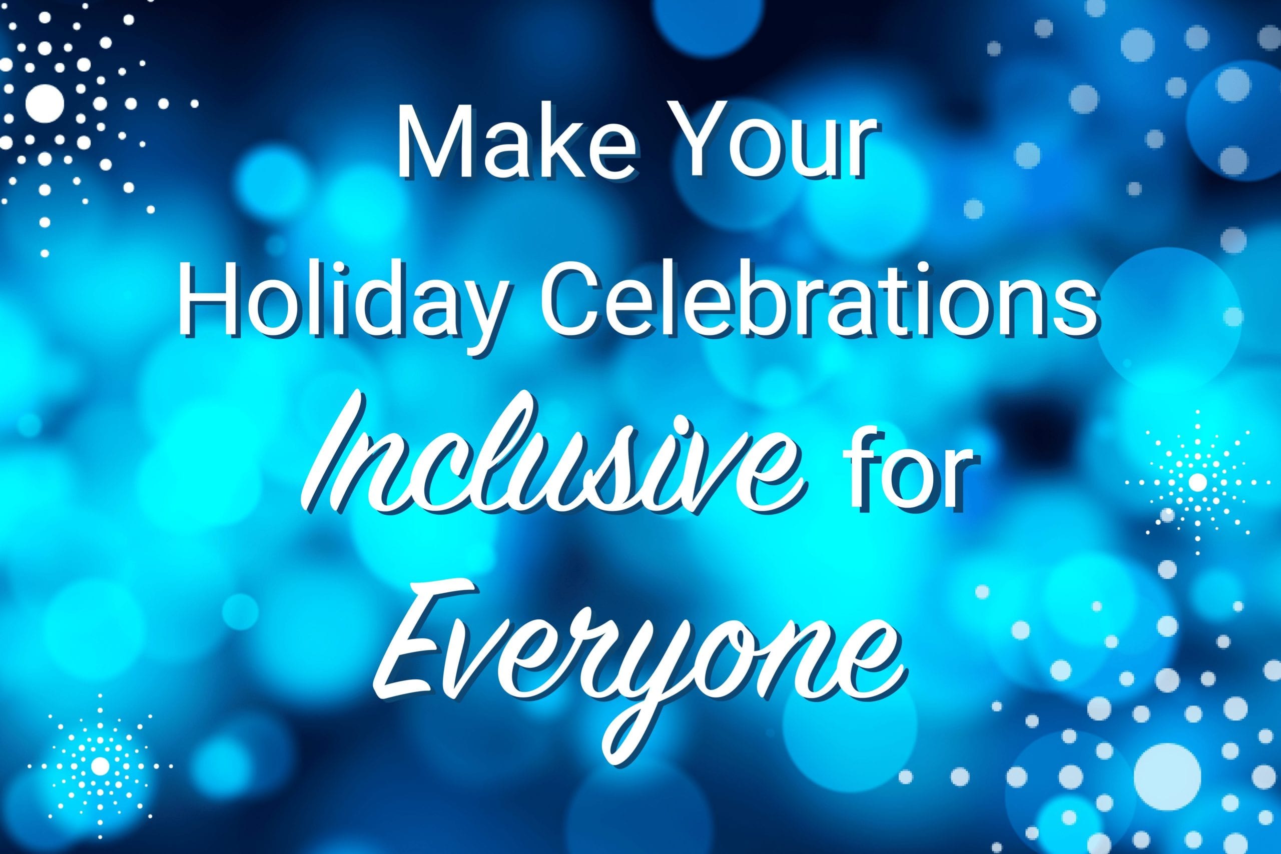 blurred blue lights with text "Make your holiday celebrations inclusive for everyone"